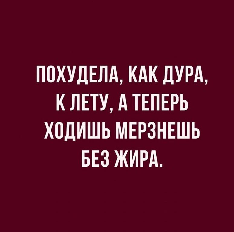 П0ХУДЕЛА КАК ДУРА К ЛЕТУ А ТЕПЕРЬ ХПДИШЬ МЕРЗНЕШЬ БЕЗ ЖИРА