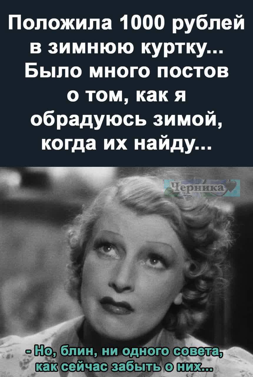 Попожила 1000 рублей в зимнюю куртку Было много постов 0 том как я обрадуюсь зимой когда их найду Но блин ни одного совета как сейчас забыть 0