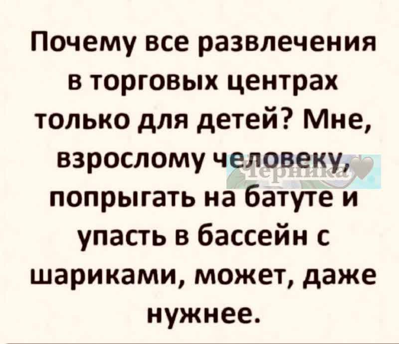 Почему все развлечения в торговых центрах только для детей Мне взрослому человеку попрыгать на батуте и упасть в бассейн с шариками может даже нужнее