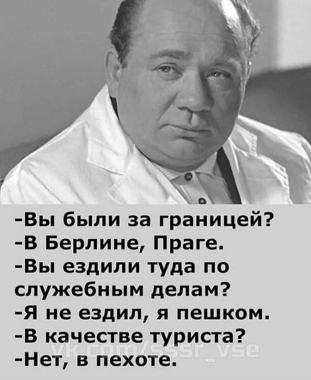 Вы были за границей В Берлине Праге Вы ездили туда по служебным делам Я не ездил я пешком В качестве туриста Нет в пехоте