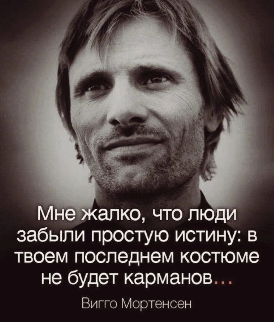 забыли простую истину в твоем последнем костюме не будет карманов Вигго Мортенсен
