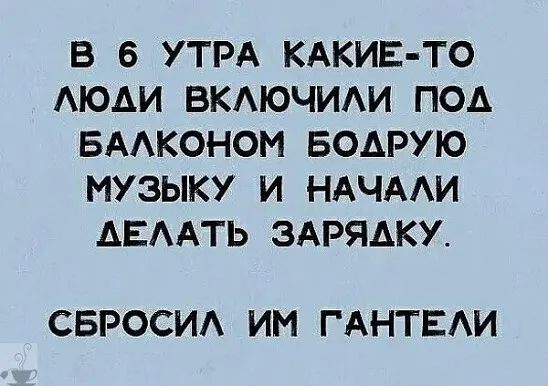 В 6 УТРА КАКИЕ ТО АЮАИ ВКАЮЧИАИ ПОД БААКОНОМ БОАРУЮ МУЗЫКУ И НАЧААИ АЕААТЬ ЗАРЯАКУ СБРОСИА ИМ ГАНТЕАИ