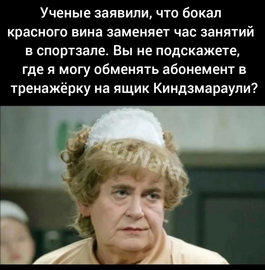 Ученые заявили что бокал красного вина заменяет час занятий в спортзале Вы не подскажете где я могу обменять абонемент в тренажёрку на ящик Киндзмараупи