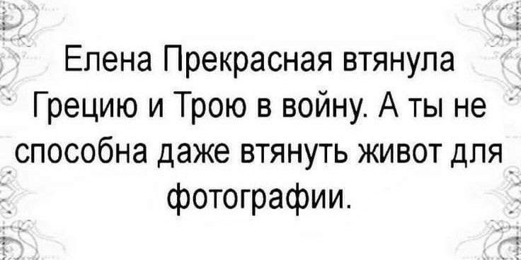 Елена Прекрасная втянула Грецию и Трою в войну А ты не способна даже втянуть живот для фотографии