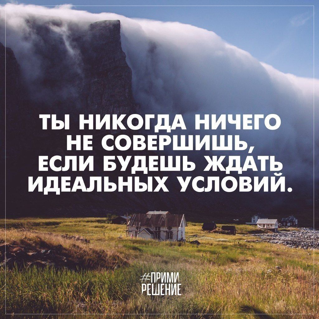 ТЫ НИКОГДА НЕ СОВЕРШИ ЕСЛИ БУДЕШЬ ЖДАТЬ ИДЕАЛЬНЫХ УСЛОВИЙ 4 ПРИМИ РЕШЕНИЕ