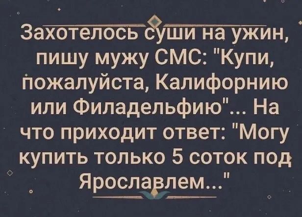 Затёьаіттн пишу мужу СМС Купи Пожалуйста Калифорнию или Филадельфию На что приходит ответ Могу купить только 5 соток под Яросларлем