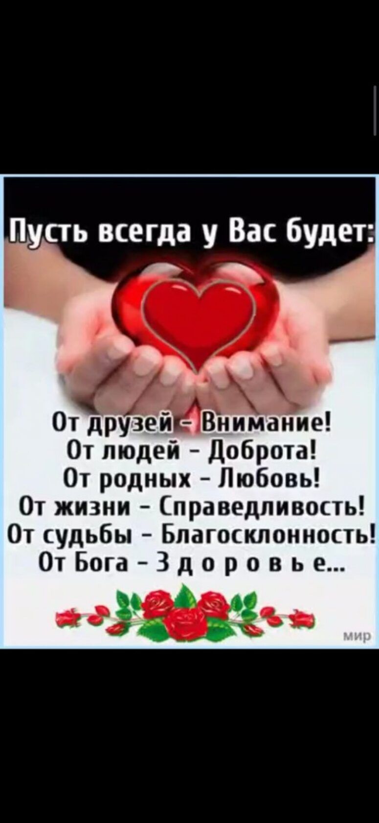 Пусть всегда у Вас будет От друзей Внимание 0т людей доброта От родных  Любовь От жизни праведливость От судьбы Благосклонность ОтвагаЗдоровье -  выпуск №1851218