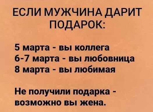 ЕСЛИ МУЖЧИНА ДАРИТ ПОДАРОК 5 марта вы коллега 6 7 марта вы любовница 8 марта вы любимая Не получили подарка возможно вы жена