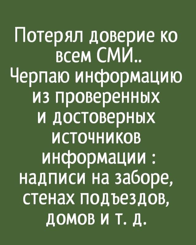 Потерял доверие ко всем СМИ Черпаю информацию из проверенных и достоверных источников информации надписи на заборе стенах подъездов домов и т д