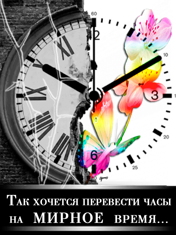 ТАК ХОЧЕТСЯ ПЕРЕВЕСТИ ЧАСЫ НА МИРНОЕ ВРЕМЯ
