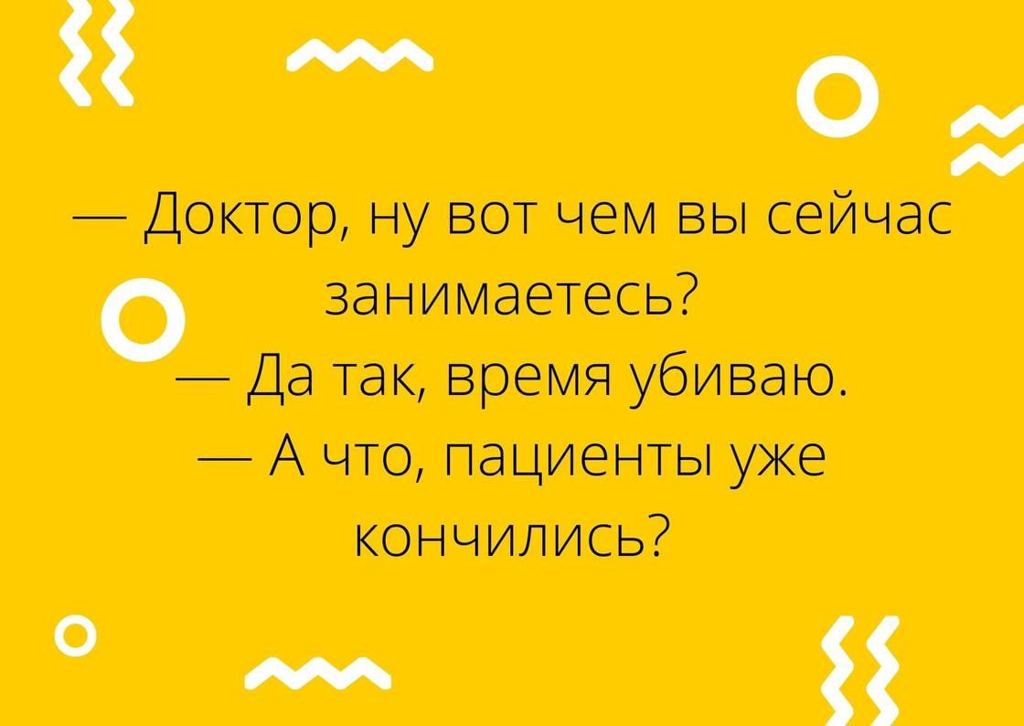 дм 0 м _ Доктор ну вот чем вы сеичас занимаетесь _ Да так время убиваю А что пациенты уже кончились