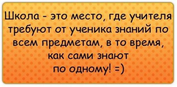 Школа эта месте где ущжсля требуют от ученика знаний по всем предметам то время как сами знают по одному