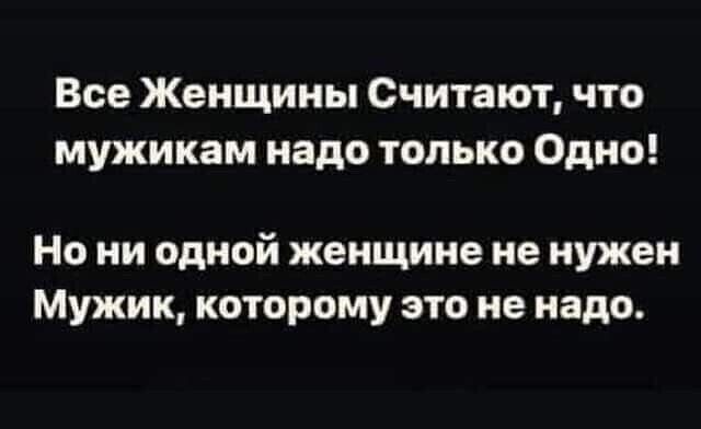 Все Женщины Считают что мужикам надо только Одно Но ни одной женщине не нужен Мужик которому это не надо