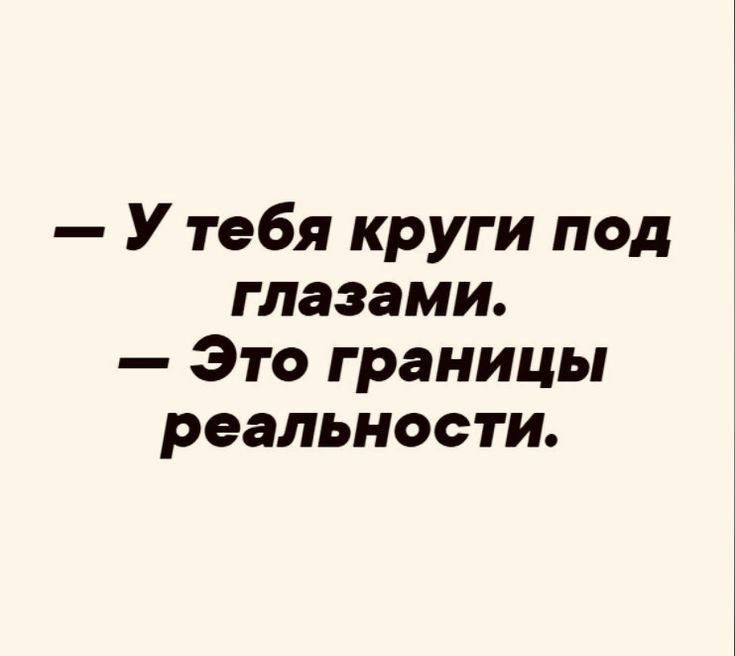 У тебя круги под глазами Это границы реальности