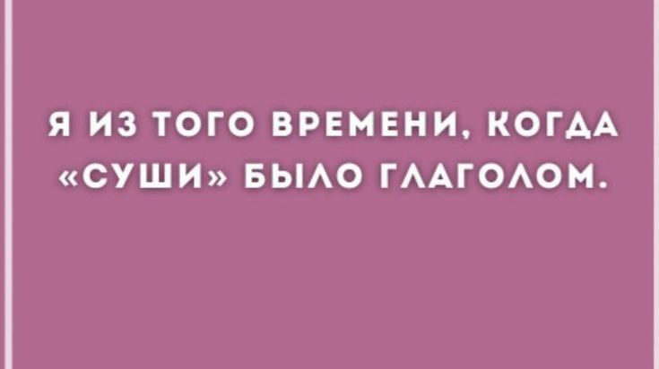 Я ИЗ ТОГО ВРЕМЕНИ КОГАА СУШИ БЫАО ГААГОАОМ