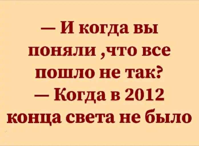 И когда вы поняли что все пошло не так Когда в 2012 конца света не было