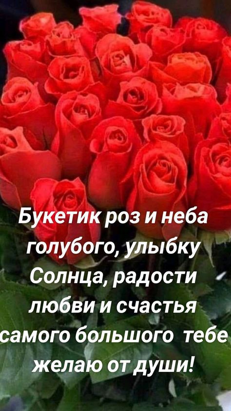 Букетик роз и неба голубого улыбку Солнца радости любви и счаотья самого большого тебе жела от души