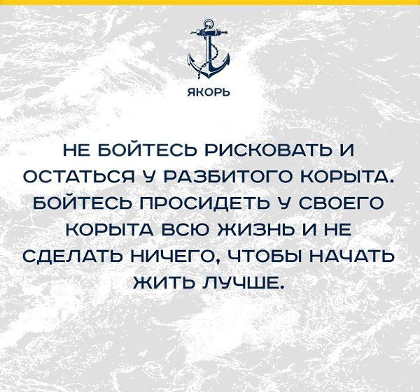 якорь НЕ БОЙТЕСЬ РИСКОВАТЬ И ОСТАТЬСЯ У РАЗБИТОГО КОРЫТА БОЙТЕСЬ ПРОСИДЕТЬ в СВОЕГО КОРЫТА ВСЮ ЖИЗНЬ И НЕ СДЕЛАТЬ НИЧЕГО ЧТОБЫ НАЧАТЬ ЖИТЬ ЛЧЧШЕ