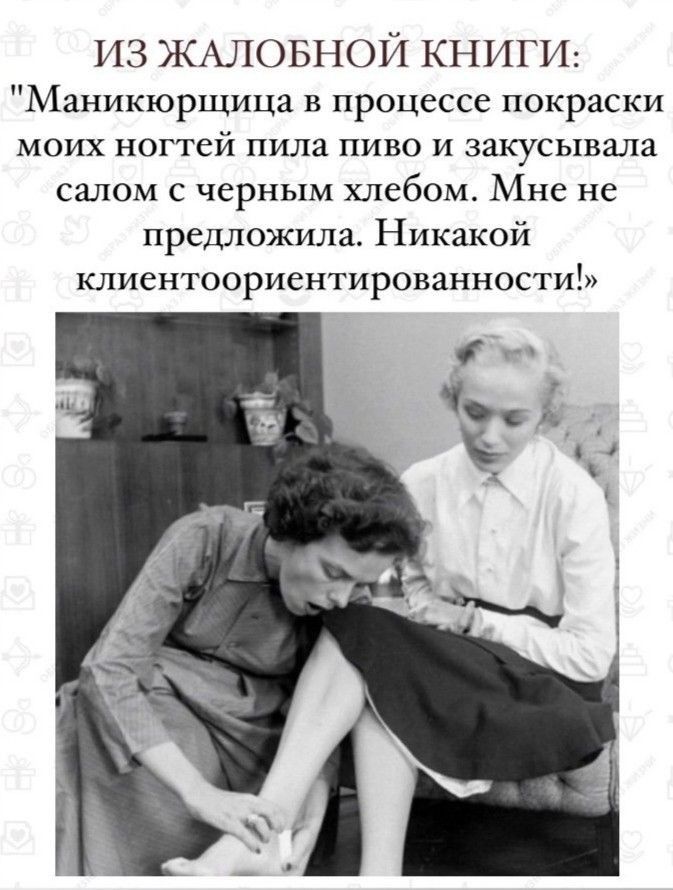 из ЖАЛОБНОЙ КНИГИ Маникюрщица в процессе покраски МОИХ НОГТСИ ПИЛЗ ПИВО И ЗаКуСЬПЗаЛЗ салом с черным хлебом Мне не предложила Никакой клиентоориентированности