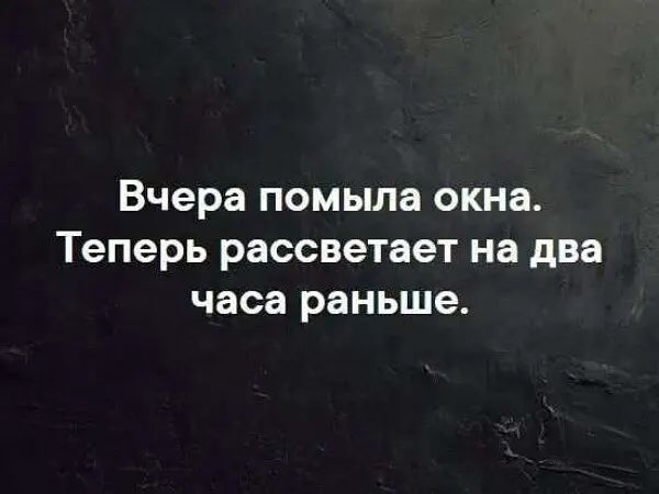 Вчера помыла окна Теперь рассветает на два часа раньше