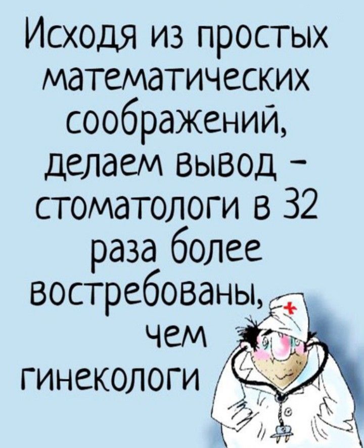 Исходя из простых математических соображений делаем вывод стоматологи в 32 раза более востребованы чем Г гинекологи