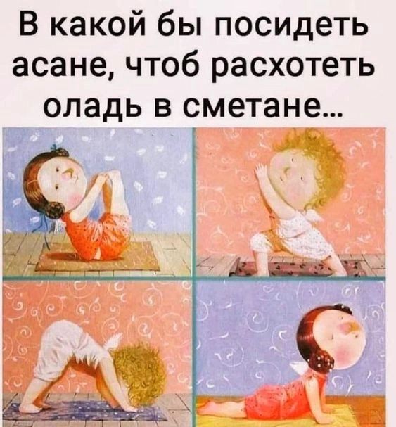 В какой бы посидеть асане чтоб расхотеть опадь в сметане