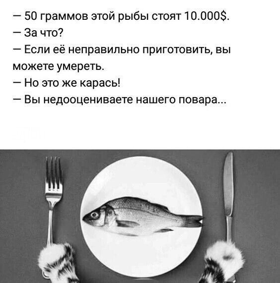 50 граммов этой рыбы стоят 100005 За что Еспи её неправильно приготовить вы можете умереть Но это же карась _ ВЫ НЕДООЦЕНИВЗЕТЕ НаШЕГО повара