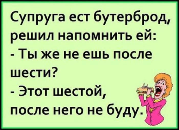 Супруга ест бутерброд решил напомнить ей Ты же не ешь после шести Этот шестой после него не буду