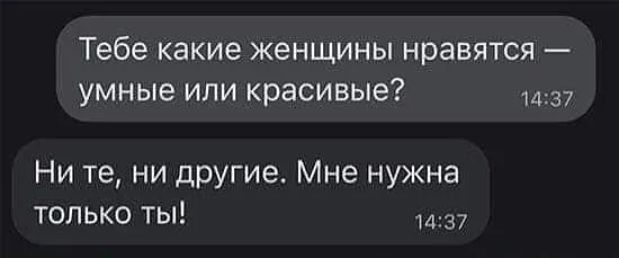 Тебе какие женщины нравятся умные или красивые 1437 Ни те ни другие Мне нужна только ты и 37