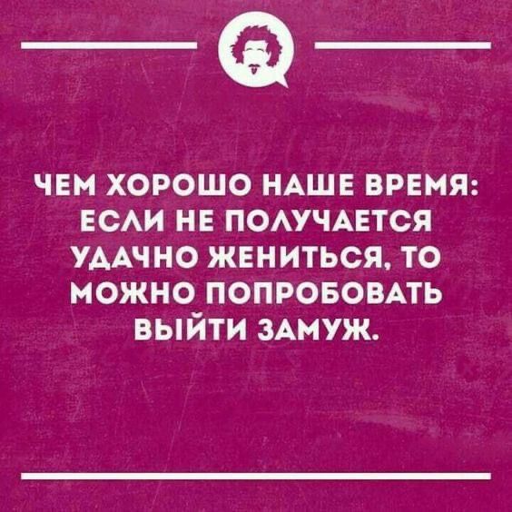 _Ф чни хорошо НАШЕ ВРЕМЯ ЕСАИ не поючится умчно жениться то можно попрововкгь выйти ммуж