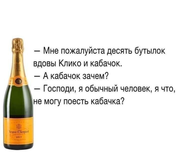 Мне пожалуйста десять бутылок вдовы Клико и кабачок А кабачок зачем Господи и обычный человек я что не могу поесть кабачка