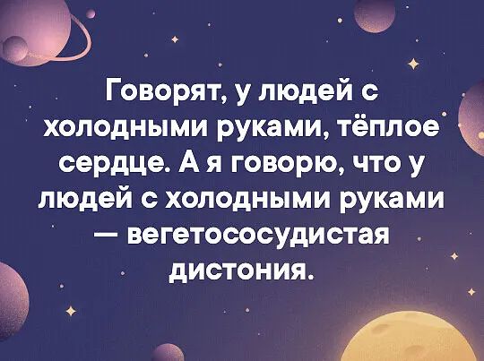 15 _ _ _ Говорят у людей холодными руками тёплое сердце А я говорю что у людей с холодными руками вегетососудистая _ дистония _