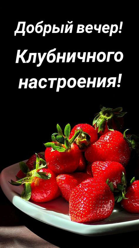 добрый вечер Клубничного настроения с 7 Ыьф