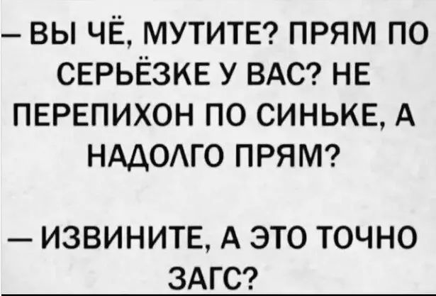ВЫ ЧЁ МУТИТЕ ПРЯМ ПО СЕРЬЁЗКЕ У ВАС НЕ ПЕРЕПИХОН ПО СИНЬКЕ А НАДОГО ПРЯМ ИЗВИНИТЕ А ЭТО ТОЧНО ЗАГС