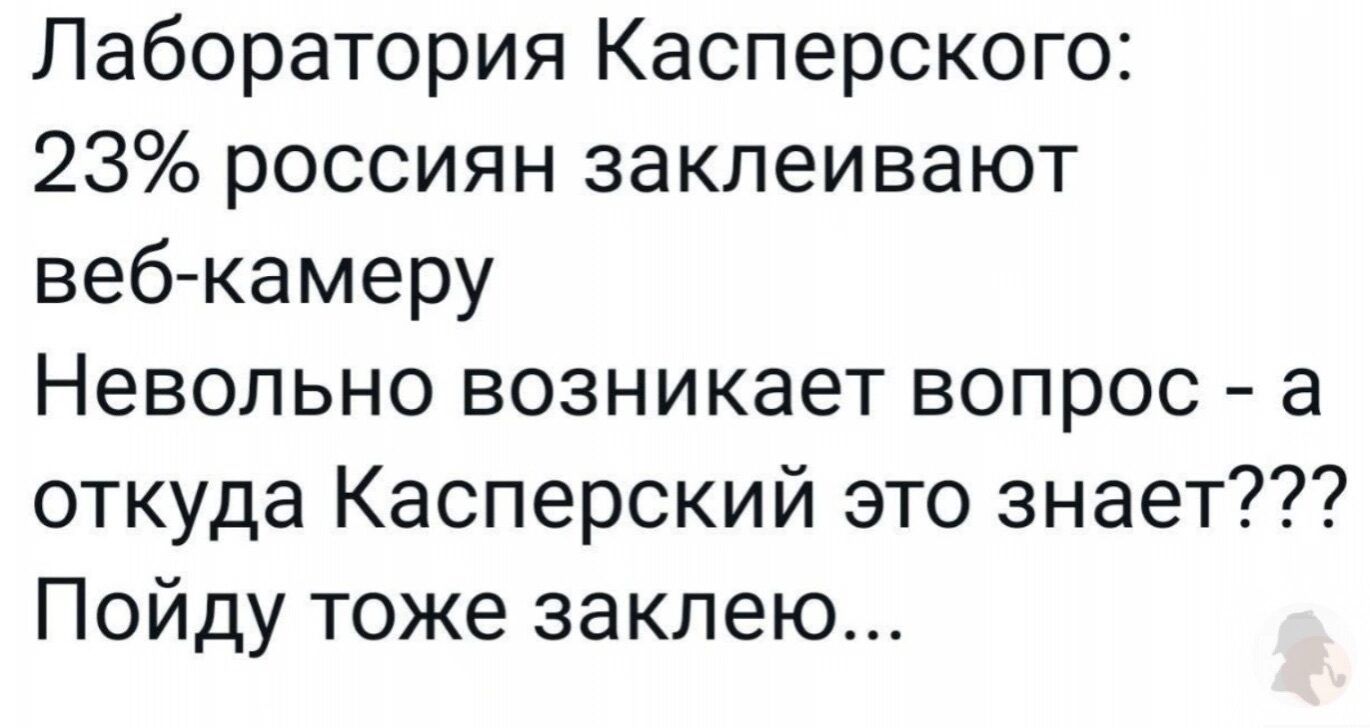 Лаборатория Касперского 23 россиян заклеивают веб камеру Невольно возникает вопрос а откуда Касперский это знает Пойду тоже заклею