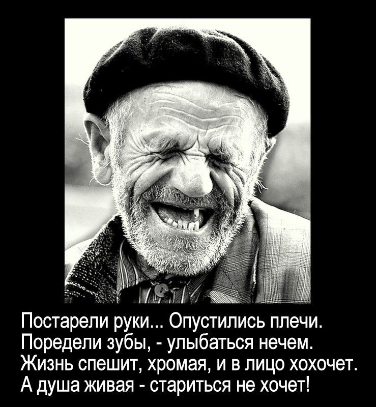 11 Постарепи руки Опустипись плечи Поредепи зубы улыбаться нечем Жизнь спешит хромая и в лицо хохочет А душа живая стариться не хочет