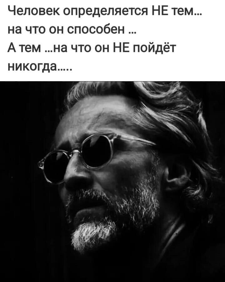 Человек определяется НЕ тем на что он способен А тем на что он НЕ пойдёт никогда