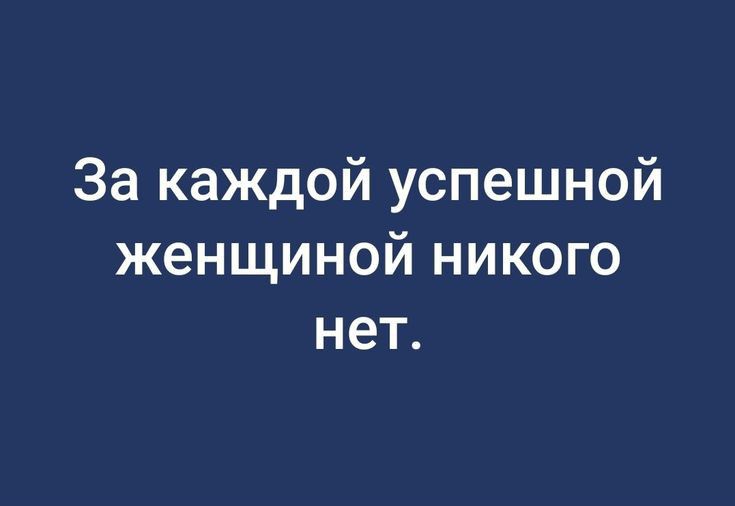 За каждой успешной женщиной никого нет