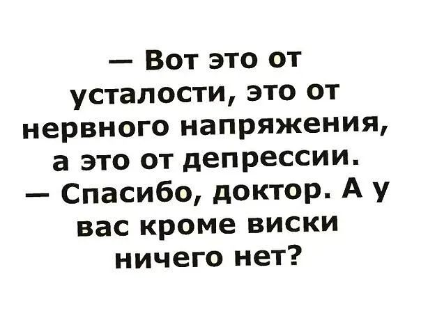 Вот это от усталости это от нервного напряжения а это от депрессии Спасибо доктор А у вас кроме виски ничего нет
