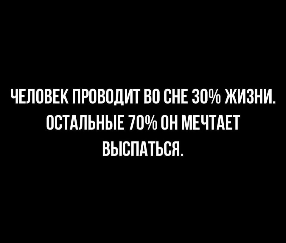 ЧЕЛОВЕК ПРОВОДИТ ВО ВНЕ 30 ЖИЗНИ ОСТАЛЬНЫЕ 70 ОН МЕЧТАЕТ ВЫСПАТЬВП