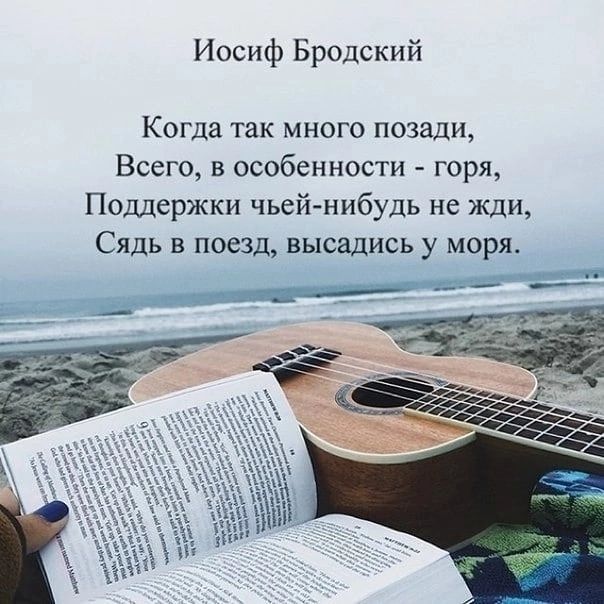 Иосиф Бродский Когда так много позадщ Всего в особенности горя Поддержки чьей нибудь не жди Сядь в поезд высадись у моря