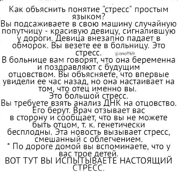 Как объяснить понятие стресс простым языком ВЫ ПОДСЗЖИБЭЕТЁ В СВОЮ МЭШИНУ СЛУЧЗИНУЮ ПОПУТЧИЦУ КРЦЭСИВУЮ девицу СИГНЗПИВШУЮ дороги Девица внезапно падает в морок Вы везете ее в больницу Это стресс с мы В больнице вам говорят что она беременна и повёравпяют с будущим отцовством ы объясняете что впервые увидели ее час назад но она настаивает на том что отец именно вы Это большой ст есс Вы требЁетеб в