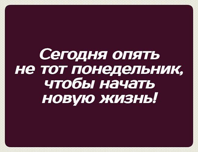 Сегодня опять не тот понедельник чтобы начать новую жизнь