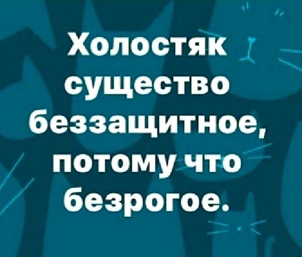 Холостяк ц существо беззащитное потому что безрогое