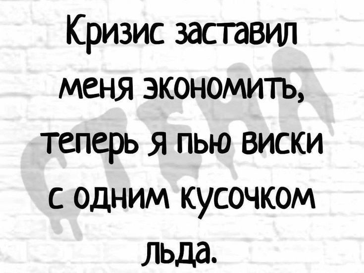 Кризис заставил меня экономитъ теперь я пью виски с одним кусочком ЛЬДд