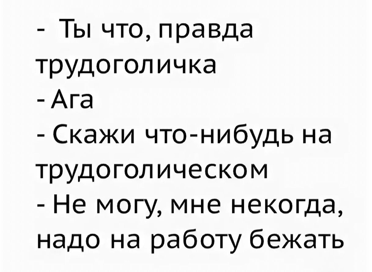 Ты что правда трудоголичка Ага Скажи что нибудь на трудоголическом Не могу мне некогда надо на работу бежать