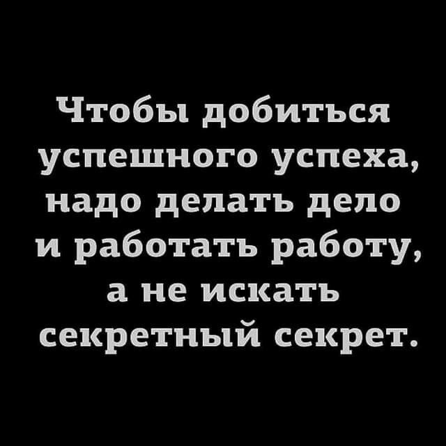 Чтобы добиться успешного успеха надо делать депо и работать работу а не искать секретный секрет
