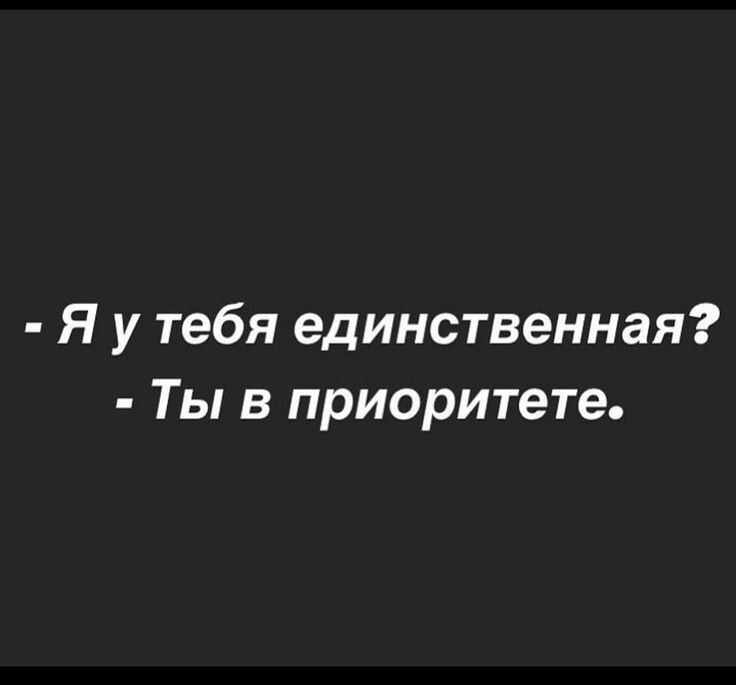 Я у тебя единственная Ты в приоритете