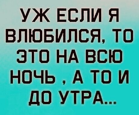 УЖ ЕСЛИ Я ВПЮБИЛСЯ ТО ЭТО НА ВСЮ НОЧЬ А ТО И ДО УТРА