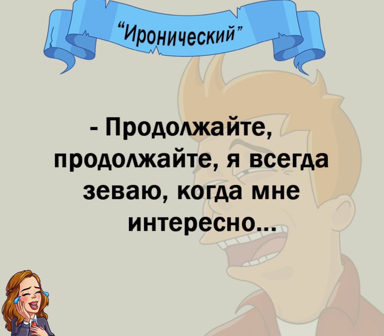 м Продолжайте прододжайте я всегда зеваю когда мне интересно